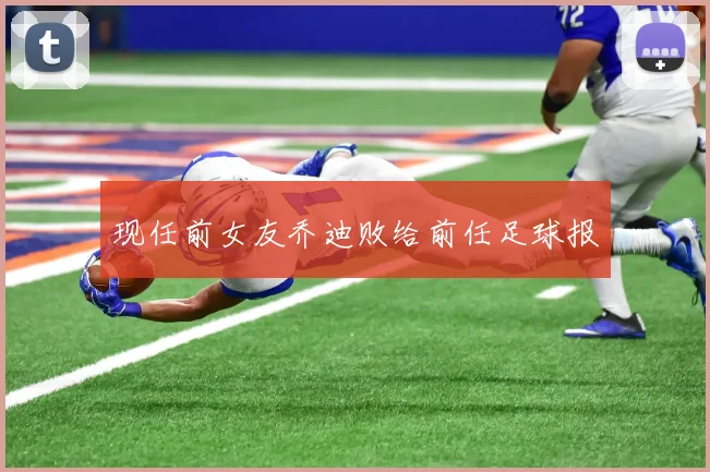 现任前女友乔迪败给前任足球报