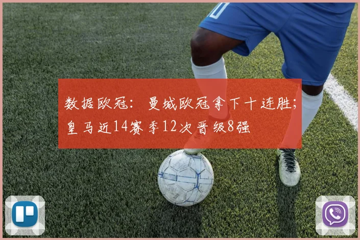 数据欧冠：曼城欧冠拿下十连胜；皇马近14赛季12次晋级8强